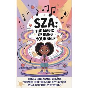 B. Conner, Anthony SZA:THE MAGIC OF BEING YOURSELF: How a Girl Named Solána Turned Her Feelings Into Songs That Touched the World B. Conner, Anthony SZA:THE MAGIC OF BEING YOURSELF: How a Girl Named Solána Turned Her Feelings Into Songs That Touched the World