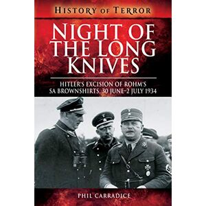 Carradice Phil Night of the Long Knives: Hitler's Excision of Rohm's SA Brownshirts, 30 June-2 July 1934 (History of Terror Series) Carradice Phil Night of the Long Knives: Hitler's Excision of Rohm's SA Brownshirts, 30 June-2 July 1934 (History of Terror Series)