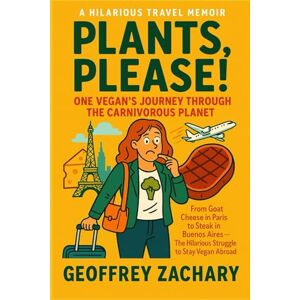 ZACHARY, GEOFFREY PLANTS, PLEASE!: ONE VEGAN'S JOURNEY THROUGH THE CARNIVOROUS PLANET ZACHARY, GEOFFREY PLANTS, PLEASE!: ONE VEGAN'S JOURNEY THROUGH THE CARNIVOROUS PLANET