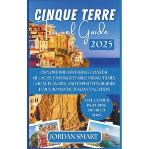 SMART, JORDAN CINQUE TERRE TRAVEL GUIDE 2025: Explore Breathtaking Coastal Villages, Unforgettable Hiking Trails, Local Flavors, and Expert Itineraries for a Romantic Italian Vacation. (Italia: City By City) SMART, JORDAN CINQUE TERRE TRAVEL GUIDE 2025: Explore Breathtaking Coastal Villages, Unforgettable Hiking Trails, Local Flavors, and Expert Itineraries for a Romantic Italian Vacation. (Italia: City By City)