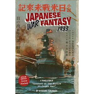 Fukunaga, Kyosuke Japanese War Fantasy 1933: An Edited and Annotated Translation of Account of the Future Us-Japan War Fukunaga, Kyosuke Japanese War Fantasy 1933: An Edited and Annotated Translation of Account of the Future Us-Japan War