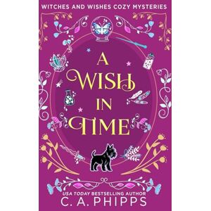 Phipps, C. A. A Wish In Time (Witches And Wishes Cozy Mysteries) Phipps, C. A. A Wish In Time (Witches And Wishes Cozy Mysteries)