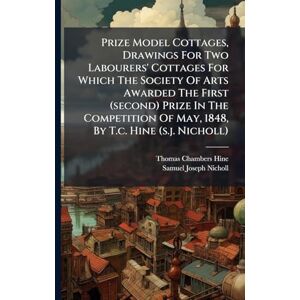 Hine, Thomas Chambers Prize Model Cottages, Drawings For Two Labourers' Cottages For Which The Society Of Arts Awarded The First (second) Prize In The Competition Of May, 1848, By T.c. Hine (s.j. Nicholl) Hine, Thomas Chambers Prize Model Cottages, Drawings For Two Labourers' Cottages For Which The Society Of Arts Awarded The First (second) Prize In The Competition Of May, 1848, By T.c. Hine (s.j. Nicholl)