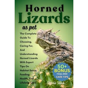 HOOK, HARRIS HORNED LIZARDS: The Complete Guide To Choosing, Caring For, And Understanding Horned Lizards With Expert Tips On Habitat Setup, Feeding, Health, And Lifelong Care HOOK, HARRIS HORNED LIZARDS: The Complete Guide To Choosing, Caring For, And Understanding Horned Lizards With Expert Tips On Habitat Setup, Feeding, Health, And Lifelong Care