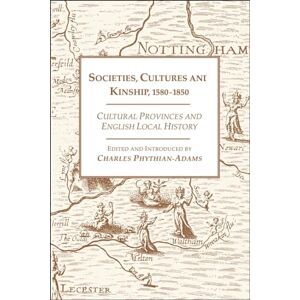 Societies, Cultures ani Kinship 1580-1850: Cultural Provinces and English Local History Societies, Cultures ani Kinship 1580-1850: Cultural Provinces and English Local History