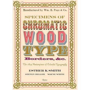 Esther K Smith Specimens of Chromatic Wood Type, Borders, &C.: The 1874 Masterpiece of Colorful Typography Esther K Smith Specimens of Chromatic Wood Type, Borders, &C.: The 1874 Masterpiece of Colorful Typography