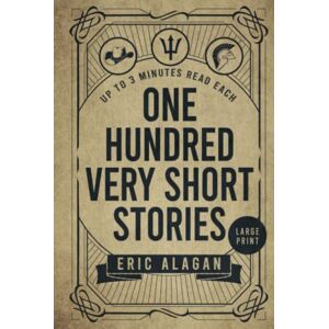 Alagan, Eric One Hundred Very Short Stories: Up to 3 Minutes Read Each (Short Story Anthology series) Alagan, Eric One Hundred Very Short Stories: Up to 3 Minutes Read Each (Short Story Anthology series)