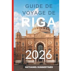 SUMMERTIMES, NATHANIEL GUIDE DE VOYAGE DE RIGA 2026: « Charme Art Nouveau, brise baltique et une ville aux histoires cachées » SUMMERTIMES, NATHANIEL GUIDE DE VOYAGE DE RIGA 2026: « Charme Art Nouveau, brise baltique et une ville aux histoires cachées »
