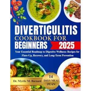 Barnard, Dr Myrtle DIVERTICULITIS COOKBOOK FOR BEGINNERS: Your Essential Roadmap to Digestive Wellness: Recipes for Flare-Up, Recovery, and Long-Term Prevention Barnard, Dr Myrtle DIVERTICULITIS COOKBOOK FOR BEGINNERS: Your Essential Roadmap to Digestive Wellness: Recipes for Flare-Up, Recovery, and Long-Term Prevention