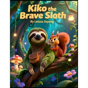 Sayang, Lotuza Kiko the Brave Sloth Moral Storybook: True friends grow stronger by appreciating each other’s differences: A Heartwarming Tale of Patience, Friendship, and the Magic of Listening Sayang, Lotuza Kiko the Brave Sloth Moral Storybook: True friends grow stronger by appreciating each other’s differences: A Heartwarming Tale of Patience, Friendship, and the Magic of Listening