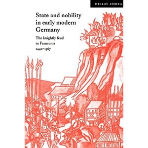 Zmora State Nobility Early Modern Germany: The Knightly Feud in Franconia, 1440–1567 (Cambridge Studies in Early Modern History) Zmora State Nobility Early Modern Germany: The Knightly Feud in Franconia, 1440–1567 (Cambridge Studies in Early Modern History)