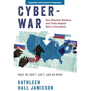 Jamieson, Kathleen Hall Cyberwar: How Russian Hackers and Trolls Helped Elect a President: What We Don't, Can't, and Do Know Jamieson, Kathleen Hall Cyberwar: How Russian Hackers and Trolls Helped Elect a President: What We Don't, Can't, and Do Know