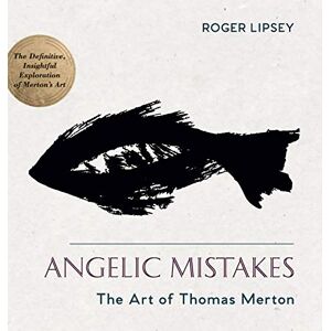 Lipsey, Roger Angelic Mistakes: The Art of Thomas Merton Lipsey, Roger Angelic Mistakes: The Art of Thomas Merton