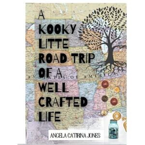 Jones, Angela Catirina A Kooky Little Road Trip of a Well Crafted Life: Full Color Edition Jones, Angela Catirina A Kooky Little Road Trip of a Well Crafted Life: Full Color Edition