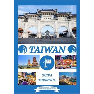 AUSTEN, KATHRYN M GUIDA TURISTICA DI TAIWAN 2026: Alla scoperta delle principali destinazioni di Taiwan, storia, tesori nascosti, periodo migliore per visitare, escursioni ed esperienze tradizionali AUSTEN, KATHRYN M GUIDA TURISTICA DI TAIWAN 2026: Alla scoperta delle principali destinazioni di Taiwan, storia, tesori nascosti, periodo migliore per visitare, escursioni ed esperienze tradizionali