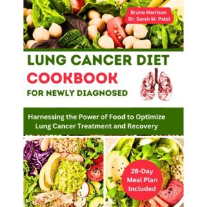 Harrison, Bruno Lung Cancer Diet Cookbook For Newly Diagnosed: Harnessing the Power of Food to Optimize Lung Cancer Treatment and Recovery 28-Day Cancer-Friendly Meal Plan Included Harrison, Bruno Lung Cancer Diet Cookbook For Newly Diagnosed: Harnessing the Power of Food to Optimize Lung Cancer Treatment and Recovery 28-Day Cancer-Friendly Meal Plan Included