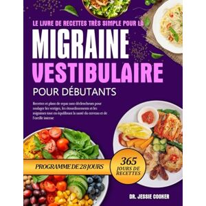 COOKER, DR. JESSIE LE LIVRE DE RECETTES TRÈS SIMPLE POUR LA MIGRAINE VESTIBULAIRE POUR DÉBUTANTS: Recettes et plans de repas sans déclencheurs pour soulager les ... la santé du cerveau et de l’oreille interne COOKER, DR. JESSIE LE LIVRE DE RECETTES TRÈS SIMPLE POUR LA MIGRAINE VESTIBULAIRE POUR DÉBUTANTS: Recettes et plans de repas sans déclencheurs pour soulager les ... la santé du cerveau et de l’oreille interne