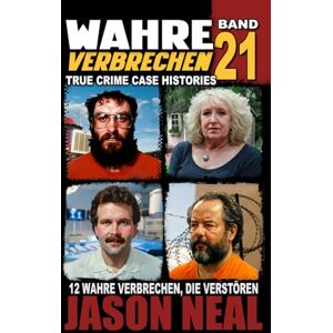 Neal, Jason Wahre Verbrechen: Band 21 (True Crime Case Histories): Zwölf wahre Verbrechen, die verstören (German Edition) (Wahre Verbrechen (True Crime Case Histories)) Neal, Jason Wahre Verbrechen: Band 21 (True Crime Case Histories): Zwölf wahre Verbrechen, die verstören (German Edition) (Wahre Verbrechen (True Crime Case Histories))