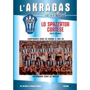 BORGO, BASILIO LO SPAZZATOR CORTESE (NEVIO ORLANDI): Campionato serie C2 girone D 1981/82 (L'Akragas a Colori) BORGO, BASILIO LO SPAZZATOR CORTESE (NEVIO ORLANDI): Campionato serie C2 girone D 1981/82 (L'Akragas a Colori)