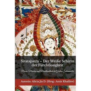 Dong, Alicia Jia Sitatāpatrā – Der Weiße Schirm der Furchtlosigkeit: Praxis, Mantras und Ritualhandbuch der Großen Schirmmutter (Lehren und Praktiken des Buddhismus) Dong, Alicia Jia Sitatāpatrā – Der Weiße Schirm der Furchtlosigkeit: Praxis, Mantras und Ritualhandbuch der Großen Schirmmutter (Lehren und Praktiken des Buddhismus)