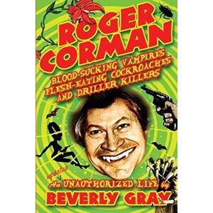 Gray, Beverly Roger Corman: Blood-Sucking Vampires, Flesh-Eating Cockroaches, and Driller Killers: 3rd edition Gray, Beverly Roger Corman: Blood-Sucking Vampires, Flesh-Eating Cockroaches, and Driller Killers: 3rd edition