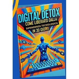 Celeste, Aurora Digital detox: Come liberarsi dalla dipendenza tecnologica in 30 giorni: "Un percorso guidato per liberarsi dalla dipendenza da smartphone, social e tecnologia Celeste, Aurora Digital detox: Come liberarsi dalla dipendenza tecnologica in 30 giorni: "Un percorso guidato per liberarsi dalla dipendenza da smartphone, social e tecnologia