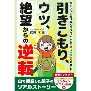 武内 和恵 娘がウツで働けなくなった。だから一緒に「竹」で起業した 引きこもり、ウツ、絶望からの逆転!: 山で起業した親子のリアルストーリー 武内 和恵 娘がウツで働けなくなった。だから一緒に「竹」で起業した 引きこもり、ウツ、絶望からの逆転!: 山で起業した親子のリアルストーリー