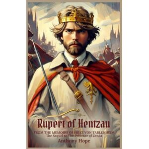 Hope, Anthony Rupert of Hentzau: FROM THE MEMOIRS OF FRITZ VON TARLENHEIM The Sequel to The Prisoner of Zenda : Edition with Illustrations Hope, Anthony Rupert of Hentzau: FROM THE MEMOIRS OF FRITZ VON TARLENHEIM The Sequel to The Prisoner of Zenda : Edition with Illustrations