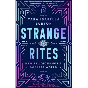Burton, Tara Isabella Strange Rites: New Religions for a Godless World Burton, Tara Isabella Strange Rites: New Religions for a Godless World