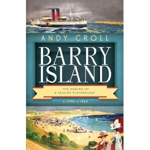 Andy Croll Barry Island: The Making of a Seaside Playground, c.1790- c.1965 Andy Croll Barry Island: The Making of a Seaside Playground, c.1790- c.1965