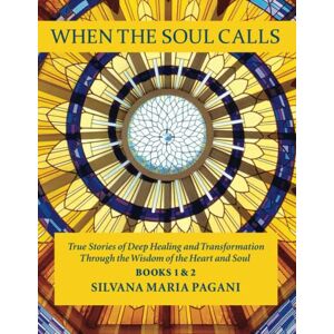 Pagani, Silvana Maria When the Soul Calls: True Stories of Deep Healing and Transformation through the Wisdom of the Heart and Soul Pagani, Silvana Maria When the Soul Calls: True Stories of Deep Healing and Transformation through the Wisdom of the Heart and Soul