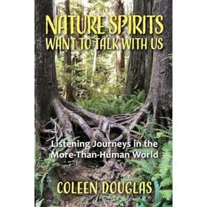 Douglas, Coleen Nature Spirits Want to Talk With Us: Listening Journeys in the More-Than-Human World Douglas, Coleen Nature Spirits Want to Talk With Us: Listening Journeys in the More-Than-Human World