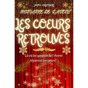 GREENACRE, Joséphine Romance de l'avent LES COEURS RETROUVES: Là où les saveurs de l'avent réparent les coeurs (L'Avent, une Parenthèse pour le Cœur) GREENACRE, Joséphine Romance de l'avent LES COEURS RETROUVES: Là où les saveurs de l'avent réparent les coeurs (L'Avent, une Parenthèse pour le Cœur)