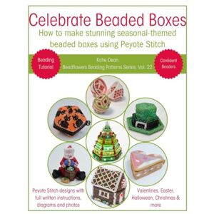 Dean, Katie Celebrate Beaded Boxes: How to make stunning seasonal-themed beaded boxes using Peyote stitch (Beadflowers Beading Patterns by Katie Dean) Dean, Katie Celebrate Beaded Boxes: How to make stunning seasonal-themed beaded boxes using Peyote stitch (Beadflowers Beading Patterns by Katie Dean)
