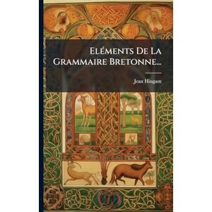 (Abbã(c) ), Jean Hingant ElÃ(c)ments De La Grammaire Bretonne... (Abbã(c) ), Jean Hingant ElÃ(c)ments De La Grammaire Bretonne...