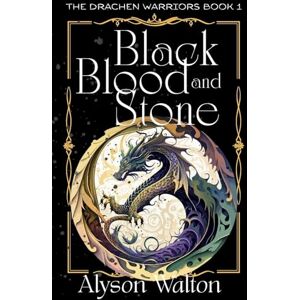 Walton, Alyson Black Blood and Stone: The Drachen Warriors Book 1 Walton, Alyson Black Blood and Stone: The Drachen Warriors Book 1