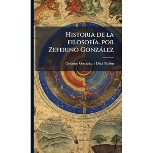 Gonzàlez Y DÃ-Az Tuñã3n, Cefer Historia de la filosofÃ-a. por Zeferino Gonzàlez Gonzàlez Y DÃ-Az Tuñã3n, Cefer Historia de la filosofÃ-a. por Zeferino Gonzàlez