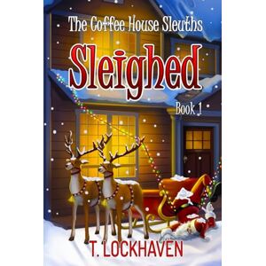 Lockhaven, T. Sleighed (Book 1): The Coffee House Sleuths (The Coffee House Sleuths: A Christmas Cozy Mystery) Lockhaven, T. Sleighed (Book 1): The Coffee House Sleuths (The Coffee House Sleuths: A Christmas Cozy Mystery)