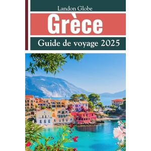 Globe, Landon Grèce Guide de voyage 2025: Avec Athènes et le Péloponnèse Globe, Landon Grèce Guide de voyage 2025: Avec Athènes et le Péloponnèse