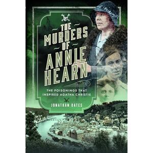 Oates, Jonathan The Murders of Annie Hearn: The Poisonings that Inspired Agatha Christie Oates, Jonathan The Murders of Annie Hearn: The Poisonings that Inspired Agatha Christie