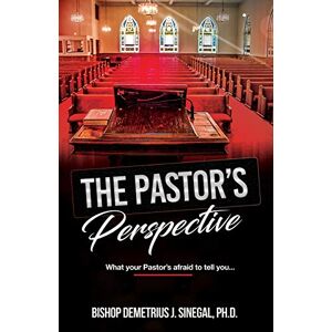 Sinegal, Dr. Demetrius J. The Pastor's Perspective: What your Pastor's afraid to tell you Sinegal, Dr. Demetrius J. The Pastor's Perspective: What your Pastor's afraid to tell you