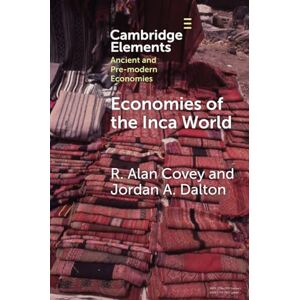 Covey, R. Alan Economies of the Inca World (Elements in Ancient and Pre-modern Economies) Covey, R. Alan Economies of the Inca World (Elements in Ancient and Pre-modern Economies)