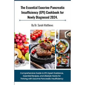 Matthews, Dr. Sarah The Essential Exocrine Pancreatic Insufficiency (EPI) Cookbook for Newly Diagnosed 2024.: Comprehensive Guide to EPI, Expert Guidance, Essential ... with Exocrine Pancreatic Insufficiency Matthews, Dr. Sarah The Essential Exocrine Pancreatic Insufficiency (EPI) Cookbook for Newly Diagnosed 2024.: Comprehensive Guide to EPI, Expert Guidance, Essential ... with Exocrine Pancreatic Insufficiency