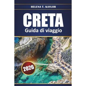 Kaylor, Helena T. Creta Guida Di Viaggio 2026: Esplora antiche rovine, spiagge e villaggi panoramici con suggerimenti, mappe e itinerari locali per pianificare la tua vacanza in Grecia Kaylor, Helena T. Creta Guida Di Viaggio 2026: Esplora antiche rovine, spiagge e villaggi panoramici con suggerimenti, mappe e itinerari locali per pianificare la tua vacanza in Grecia