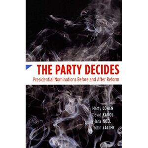 Cohen, Marty The Party Decides: Presidential Nominations Before and After Reform (Chicago Studies in American Politics) Cohen, Marty The Party Decides: Presidential Nominations Before and After Reform (Chicago Studies in American Politics)