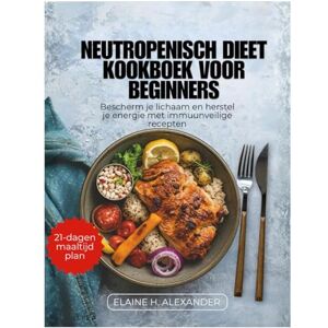 ALEXANDER, ELAINE NEUTROPENISCH DIEET KOOKBOEK VOOR BEGINNERS: Bescherm je lichaam en herstel je energie met immuunveilige recepten (Everyday Healthy Cookbook) ALEXANDER, ELAINE NEUTROPENISCH DIEET KOOKBOEK VOOR BEGINNERS: Bescherm je lichaam en herstel je energie met immuunveilige recepten (Everyday Healthy Cookbook)