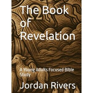 Rivers, Jordan The Book of Revelation: A Young Adults Focused Bible Study Rivers, Jordan The Book of Revelation: A Young Adults Focused Bible Study