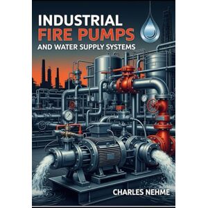 Nehme, Charles Industrial Fire Pumps and Water Supply Systems Nehme, Charles Industrial Fire Pumps and Water Supply Systems
