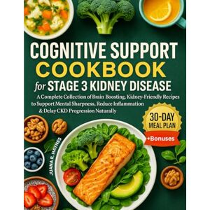 Haynes, Juana R. Cognitive Support Cookbook For Stage 3 Kidney Disease: A Complete Collection of Brain-Boosting, Kidney-Friendly Recipes to Support Mental Sharpness, ... Progression Naturally (CKD Meal Solutions) Haynes, Juana R. Cognitive Support Cookbook For Stage 3 Kidney Disease: A Complete Collection of Brain-Boosting, Kidney-Friendly Recipes to Support Mental Sharpness, ... Progression Naturally (CKD Meal Solutions)
