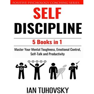 Tuhovsky, Ian Self Discipline: 5 Books in 1: Master Your Mental Toughness, Emotional Control, Self-Talk and Productivity Tuhovsky, Ian Self Discipline: 5 Books in 1: Master Your Mental Toughness, Emotional Control, Self-Talk and Productivity